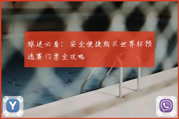 球迷必看：安全便捷购买世界杯预选赛门票全攻略