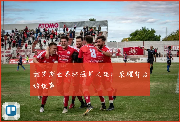俄罗斯世界杯冠军之路：荣耀背后的故事