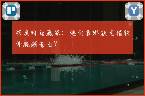 深度对话赢家：他们靠哪款竞猜软件脱颖而出？