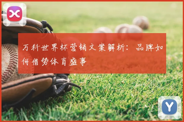 万科世界杯营销文案解析：品牌如何借势体育盛事