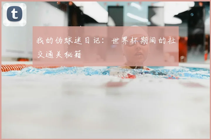 我的伪球迷日记：世界杯期间的社交通关秘籍