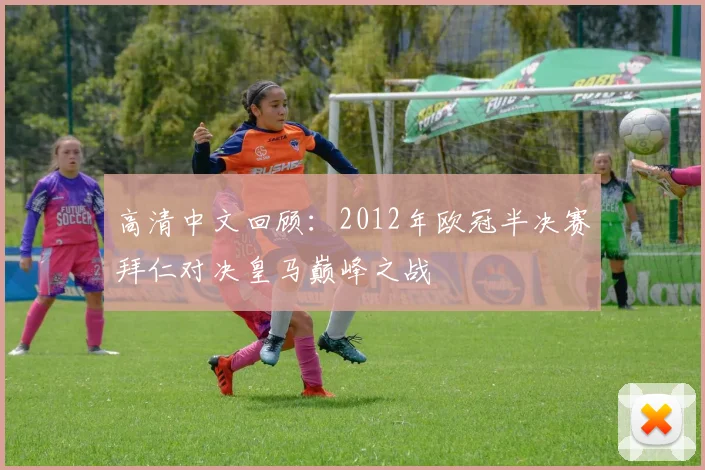 高清中文回顾：2012年欧冠半决赛拜仁对决皇马巅峰之战