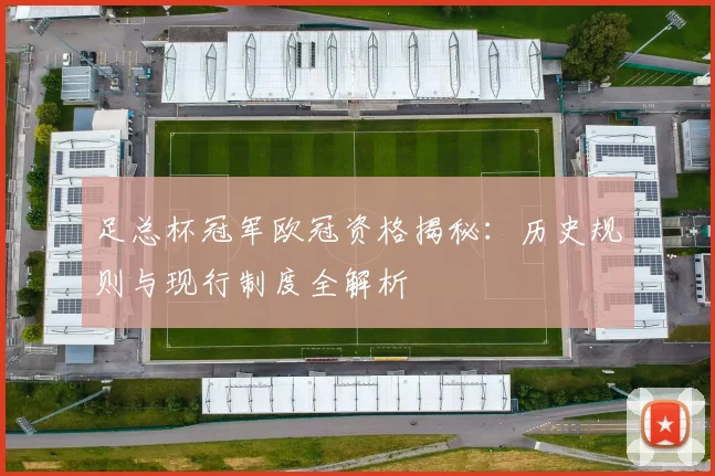 足总杯冠军欧冠资格揭秘：历史规则与现行制度全解析